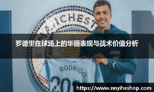 罗德里在球场上的华丽表现与战术价值分析