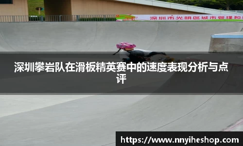 深圳攀岩队在滑板精英赛中的速度表现分析与点评
