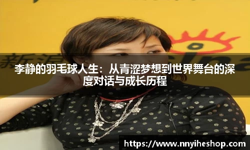 李静的羽毛球人生：从青涩梦想到世界舞台的深度对话与成长历程